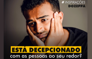 INSPIRAÇÕES: Está decepcionado com as pessoas ao seu redor? – Por Marcio Zeppelini