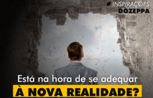 INSPIRAÇÕES: Está na hora de se adequar à nova realidade? – Por Marcio Zeppelini