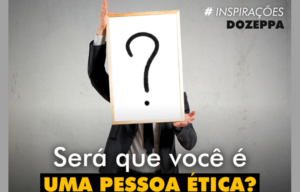INSPIRAÇÕES: Será que você é uma pessoa ética? – Por Marcio Zeppelini